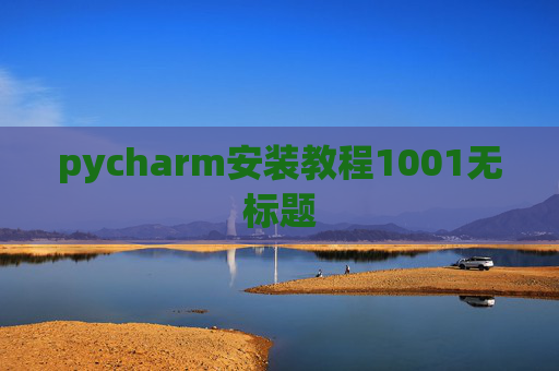 pycharm安装教程1001无标题 pycharm安装教程1001无标题